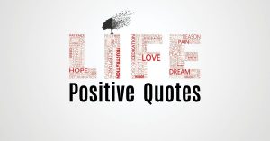 Positive quotes on Life that will inspire you to move forward